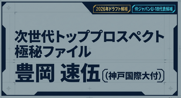 神戸国際大付の豊岡速伍投手のスカウティング資料表紙。2026年ドラフト候補および侍ジャパンU-18代表候補の記載