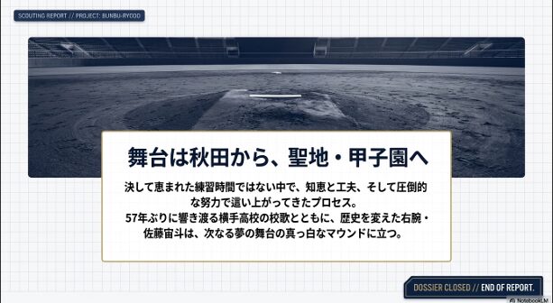 舞台は秋田から聖地・甲子園へ向かうことと、圧倒的な努力で這い上がってきたプロセスを示すレポートの締めくくりのスライド。